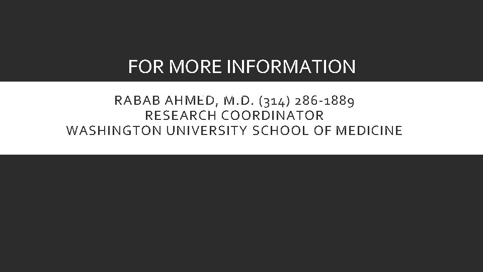 FOR MORE INFORMATION CONTACT: RABAB AHMED, M. D. (314) 286 -1889 RESEARCH COORDINATOR WASHINGTON