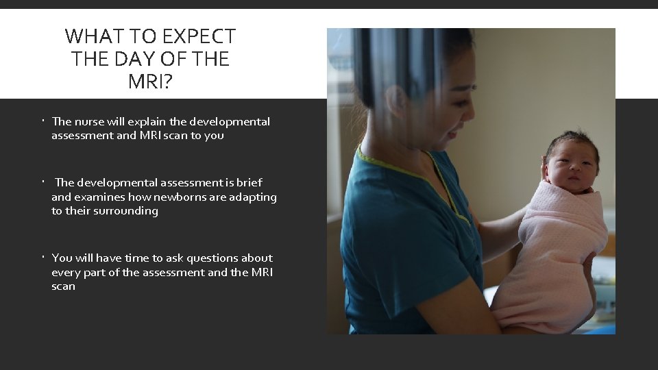 WHAT TO EXPECT THE DAY OF THE MRI? The nurse will explain the developmental