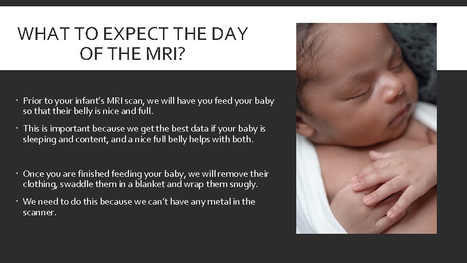 WHAT TO EXPECT THE DAY OF THE MRI? Prior to your infant’s MRI scan,