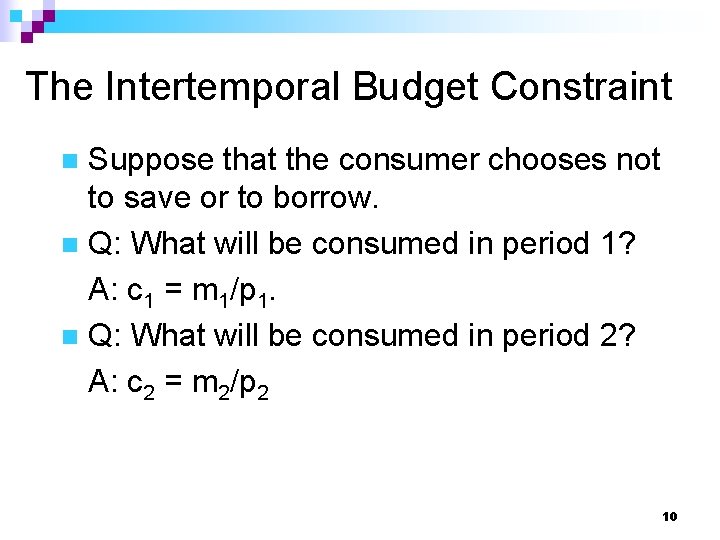 The Intertemporal Budget Constraint Suppose that the consumer chooses not to save or to