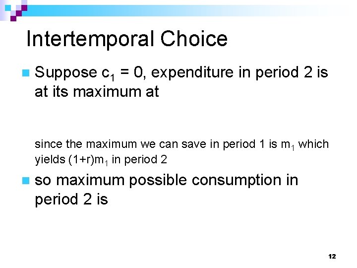 Intertemporal Choice n Suppose c 1 = 0, expenditure in period 2 is at