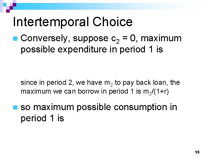 Intertemporal Choice n Conversely, suppose c 2 = 0, maximum possible expenditure in period