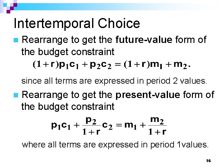 Intertemporal Choice n Rearrange to get the future-value form of the budget constraint since