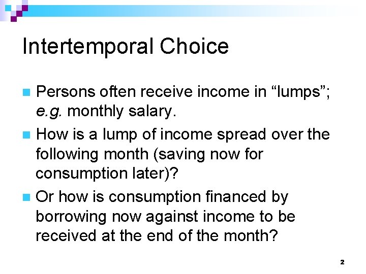 Intertemporal Choice Persons often receive income in “lumps”; e. g. monthly salary. n How