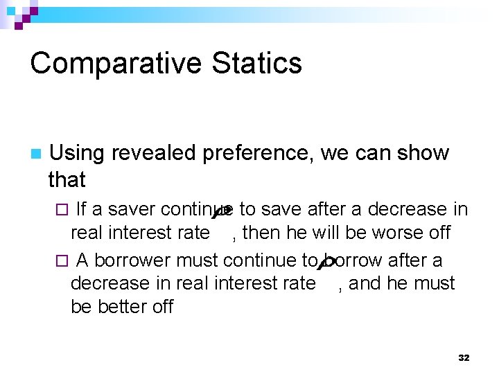 Comparative Statics n Using revealed preference, we can show that If a saver continue