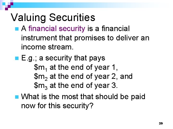 Valuing Securities A financial security is a financial instrument that promises to deliver an