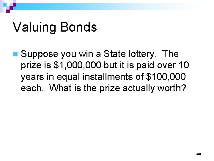 Valuing Bonds n Suppose you win a State lottery. The prize is $1, 000