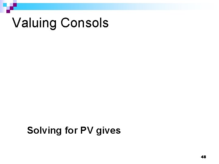 Valuing Consols Solving for PV gives 48 