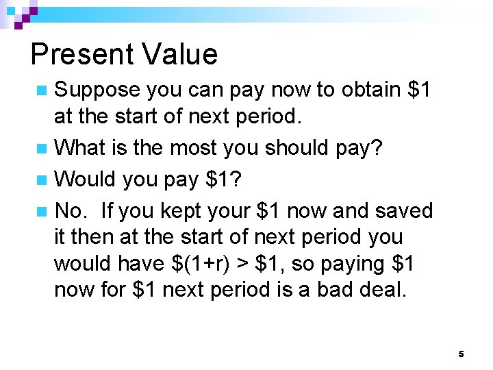 Present Value Suppose you can pay now to obtain $1 at the start of