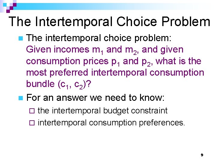 The Intertemporal Choice Problem The intertemporal choice problem: Given incomes m 1 and m
