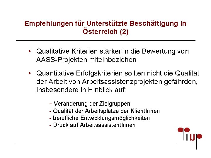 Empfehlungen für Unterstützte Beschäftigung in Österreich (2) • Qualitative Kriterien stärker in die Bewertung