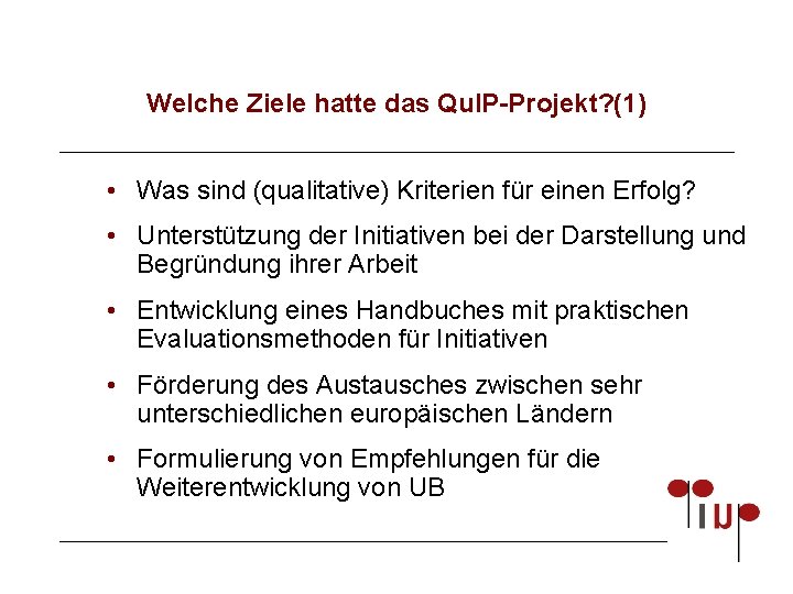 Welche Ziele hatte das Qu. IP-Projekt? (1) • Was sind (qualitative) Kriterien für einen