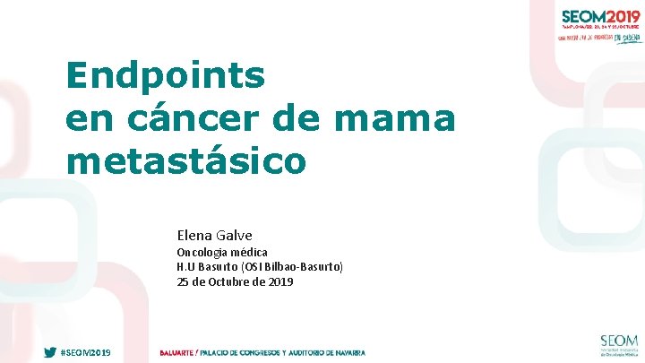 Endpoints en cáncer de mama metastásico Elena Galve Oncologia médica H. U Basurto (OSI