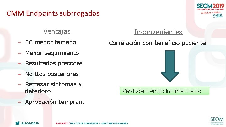 CMM Endpoints subrrogados Ventajas – EC menor tamaño Inconvenientes Correlación con beneficio paciente –