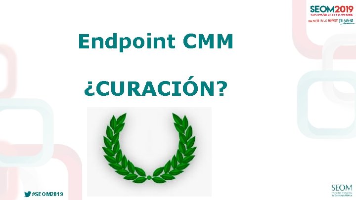 Endpoint CMM ¿CURACIÓN? #SEOM 2019 