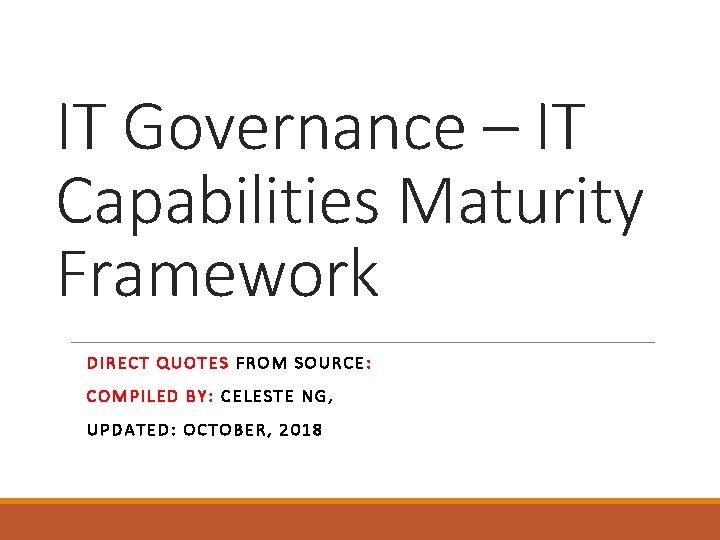 IT Governance – IT Capabilities Maturity Framework DIRECT QUOTES FROM SOURCE: COMPILED BY: CELESTE