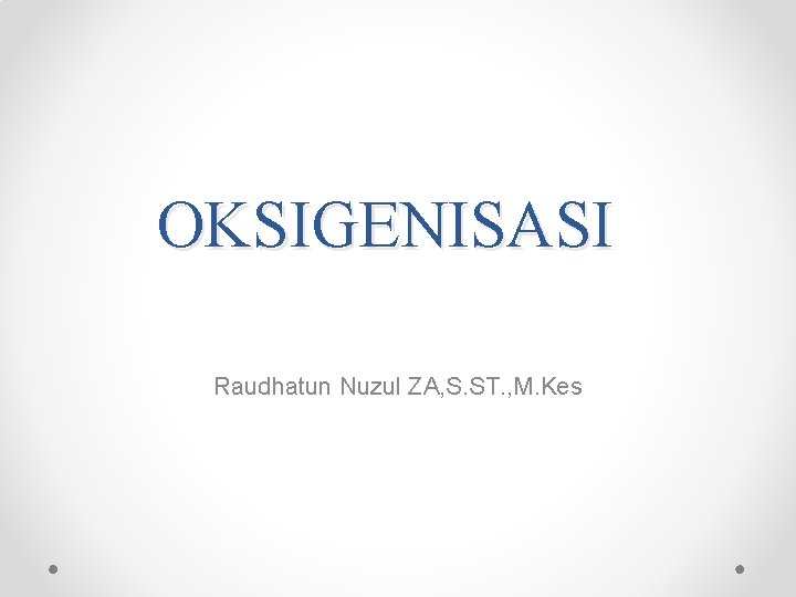 OKSIGENISASI Raudhatun Nuzul ZA, S. ST. , M. Kes 