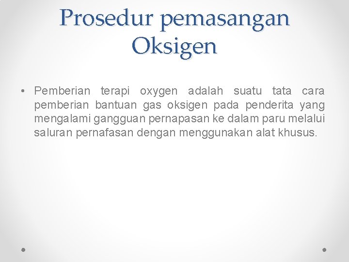 Prosedur pemasangan Oksigen • Pemberian terapi oxygen adalah suatu tata cara pemberian bantuan gas