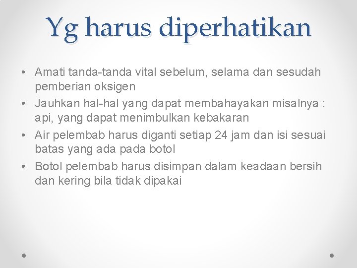 Yg harus diperhatikan • Amati tanda-tanda vital sebelum, selama dan sesudah pemberian oksigen •