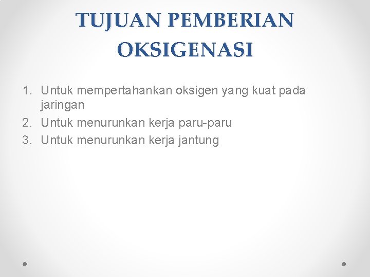 TUJUAN PEMBERIAN OKSIGENASI 1. Untuk mempertahankan oksigen yang kuat pada jaringan 2. Untuk menurunkan