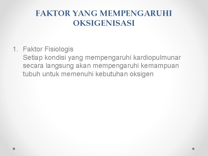 FAKTOR YANG MEMPENGARUHI OKSIGENISASI 1. Faktor Fisiologis Setiap kondisi yang mempengaruhi kardiopulmunar secara langsung