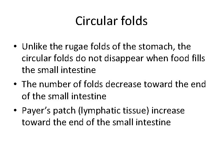 Circular folds • Unlike the rugae folds of the stomach, the circular folds do
