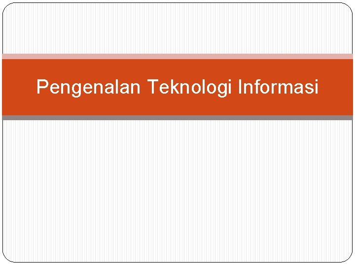 Pengenalan Teknologi Informasi 