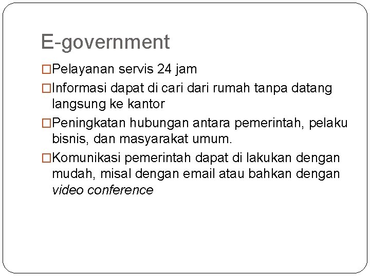 E-government �Pelayanan servis 24 jam �Informasi dapat di cari dari rumah tanpa datang langsung