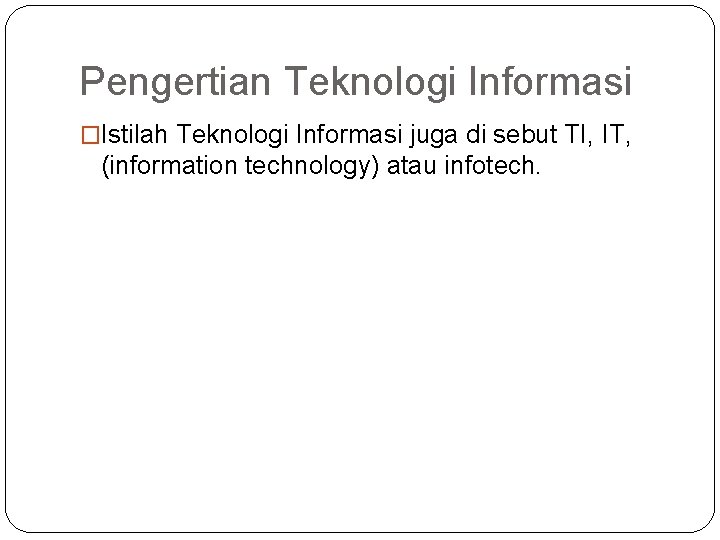 Pengertian Teknologi Informasi �Istilah Teknologi Informasi juga di sebut TI, IT, (information technology) atau