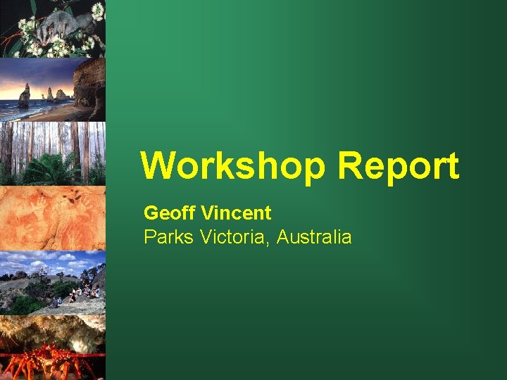 Workshop Report Geoff Vincent Parks Victoria, Australia 