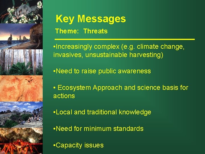 Key Messages Theme: Threats • Increasingly complex (e. g. climate change, invasives, unsustainable harvesting)