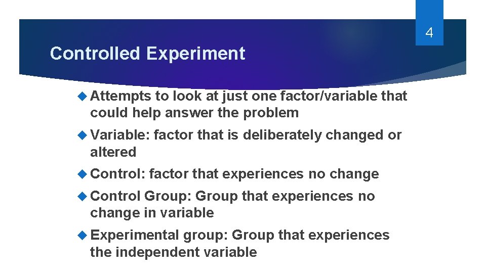 4 Controlled Experiment Attempts to look at just one factor/variable that could help answer