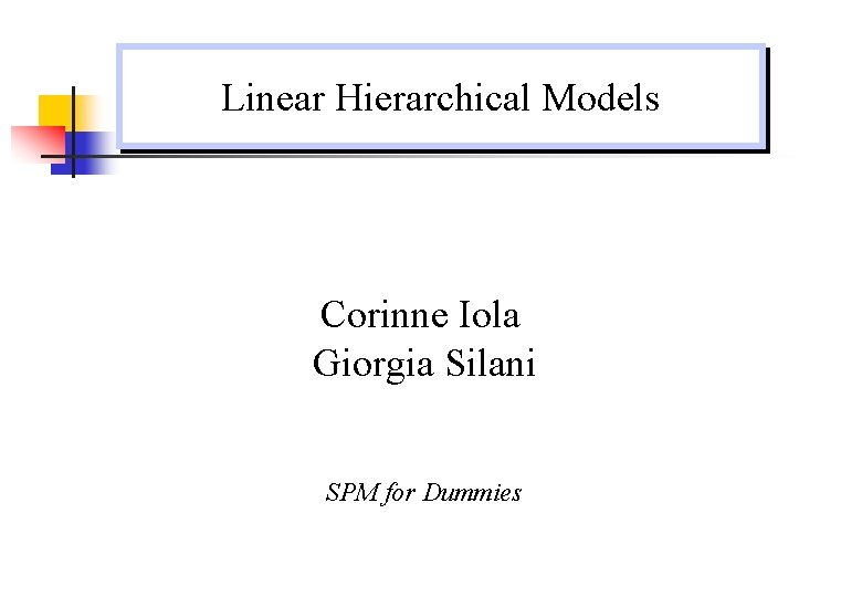 Linear Hierarchical Models Corinne Iola Giorgia Silani SPM for Dummies 