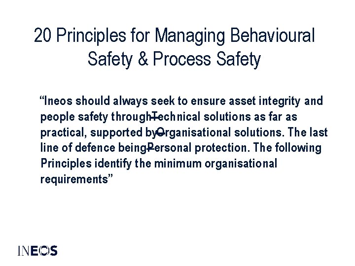 20 Principles for Managing Behavioural Safety & Process Safety “Ineos should always seek to