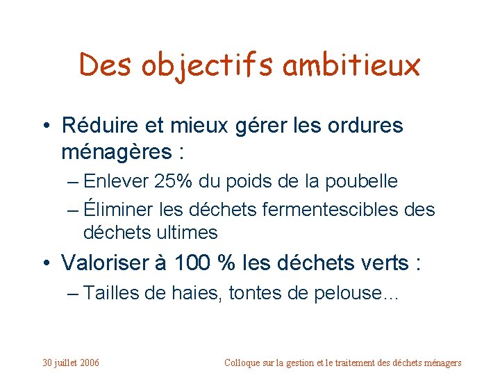 Des objectifs ambitieux • Réduire et mieux gérer les ordures ménagères : – Enlever