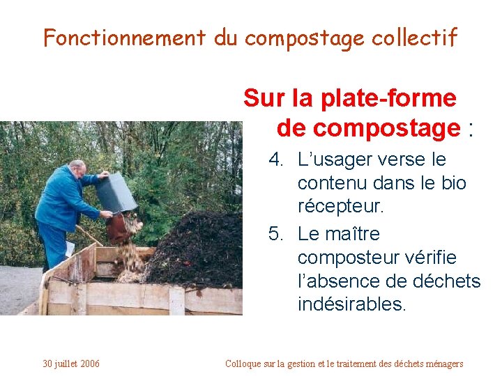 Fonctionnement du compostage collectif Sur la plate-forme de compostage : 4. L’usager verse le
