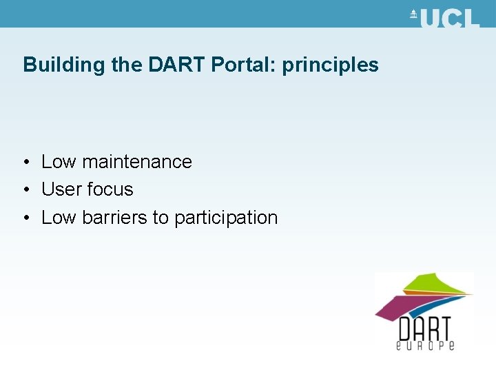 Building the DART Portal: principles • Low maintenance • User focus • Low barriers