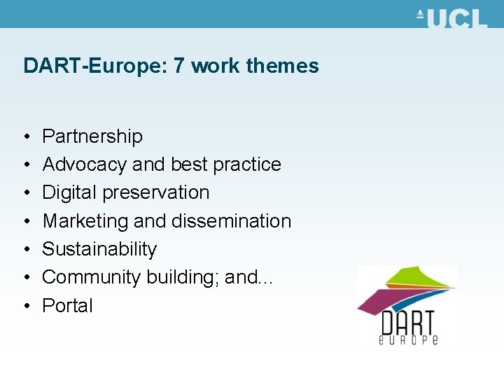 DART-Europe: 7 work themes • • Partnership Advocacy and best practice Digital preservation Marketing