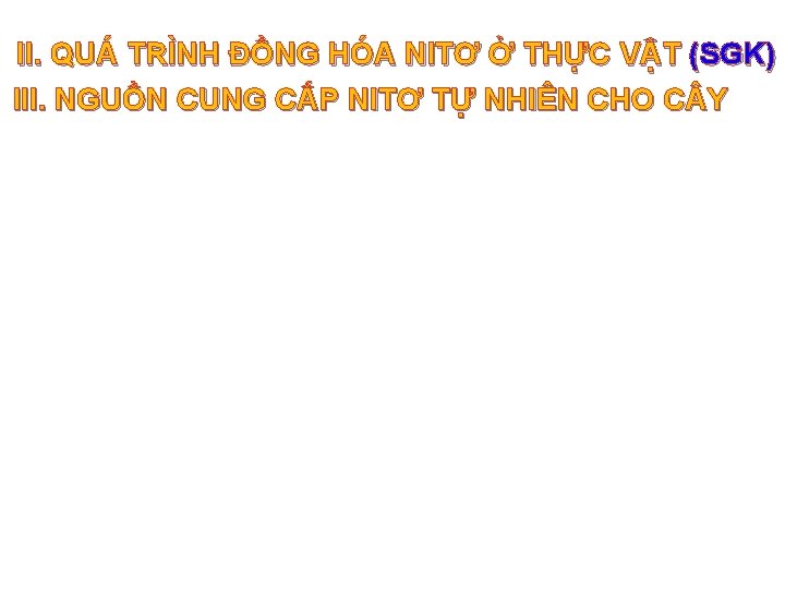 II. QUÁ TRÌNH ĐỒNG HÓA NITƠ Ở THỰC VẬT (SGK) III. NGUỒN CUNG CẤP