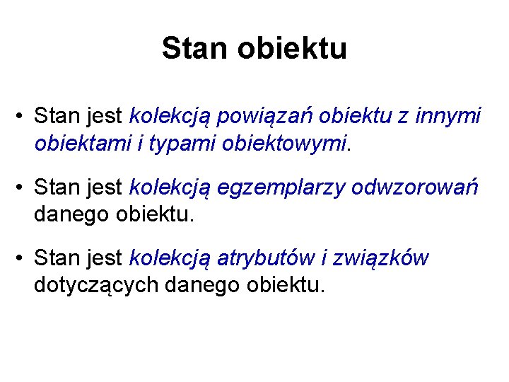 Stan obiektu • Stan jest kolekcją powiązań obiektu z innymi obiektami i typami obiektowymi.