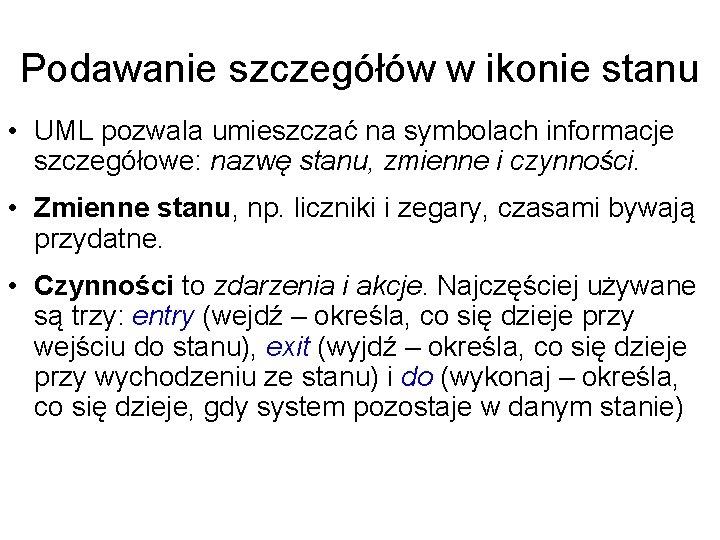 Podawanie szczegółów w ikonie stanu • UML pozwala umieszczać na symbolach informacje szczegółowe: nazwę