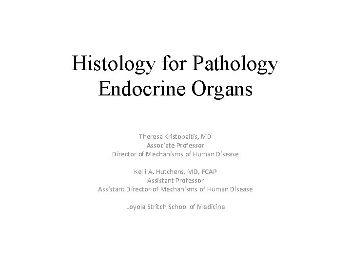 Histology for Pathology Endocrine Organs Theresa Kristopaitis, MD Associate Professor Director of Mechanisms of