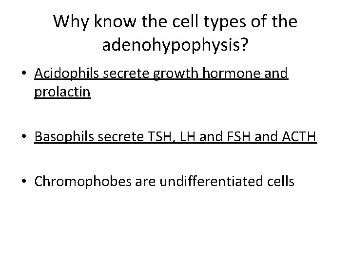 Why know the cell types of the adenohypophysis? • Acidophils secrete growth hormone and