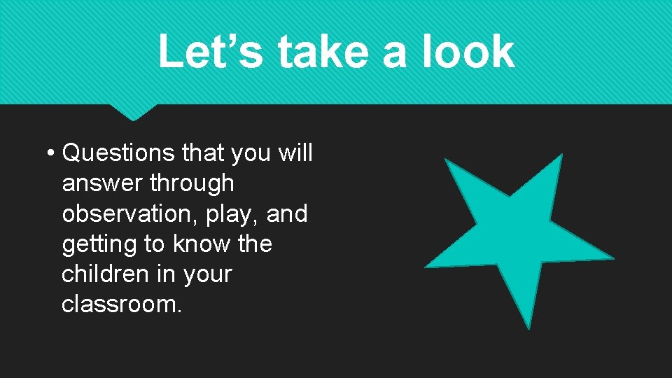Let’s take a look • Questions that you will answer through observation, play, and Let’s take a look • Questions that you will answer through observation, play, and