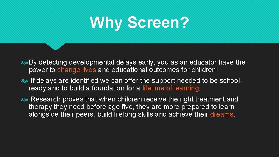 Why Screen? By detecting developmental delays early, you as an educator have the power Why Screen? By detecting developmental delays early, you as an educator have the power