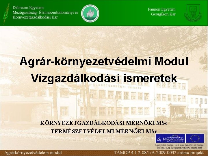 Agrár-környezetvédelmi Modul Vízgazdálkodási ismeretek KÖRNYEZETGAZDÁLKODÁSI MÉRNÖKI MSc TERMÉSZETVÉDELMI MÉRNÖKI MSc 