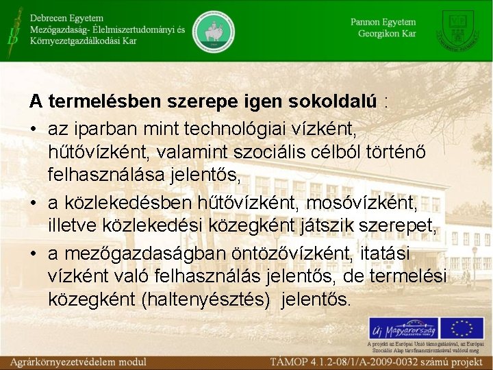 A termelésben szerepe igen sokoldalú : • az iparban mint technológiai vízként, hűtővízként, valamint