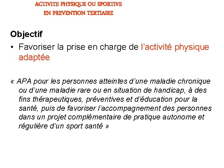 ACTIVITE PHYSIQUE OU SPORTIVE EN PREVENTION TERTIAIRE Objectif • Favoriser la prise en charge ACTIVITE PHYSIQUE OU SPORTIVE EN PREVENTION TERTIAIRE Objectif • Favoriser la prise en charge