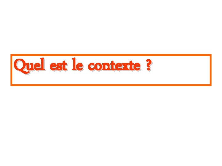 Quel est le contexte ? Quel est le contexte ?