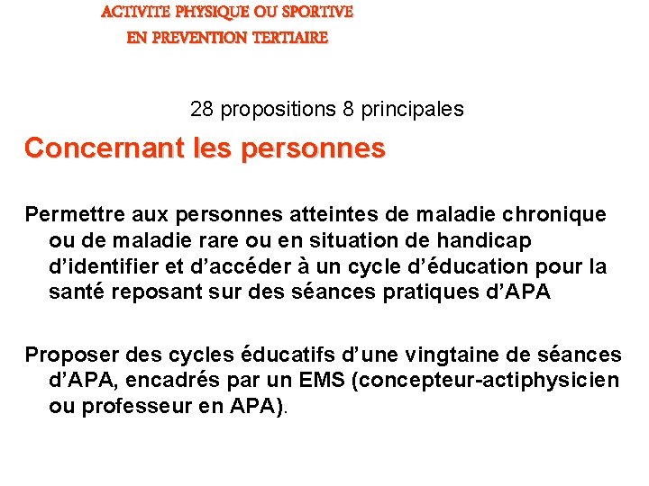 ACTIVITE PHYSIQUE OU SPORTIVE EN PREVENTION TERTIAIRE 28 propositions 8 principales Concernant les personnes ACTIVITE PHYSIQUE OU SPORTIVE EN PREVENTION TERTIAIRE 28 propositions 8 principales Concernant les personnes
